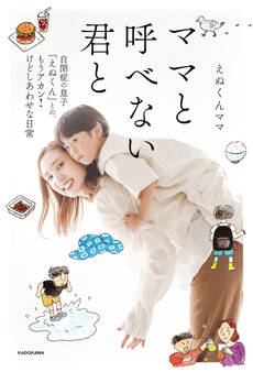 ママと呼べない君と 自閉症の息子「えぬくん」との、もうアカン!けどしあわせな日常