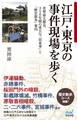 江戸・東京の事件現場を歩く 世界最大都市、350年間の重大な「出来事」と「歴史散歩」案内