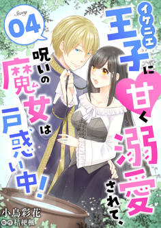 イケニエ王子に甘く溺愛されて、呪いの魔女は戸惑い中!4