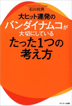 大ヒット連発のバンダイナムコが大切にしているたった1つの考え方