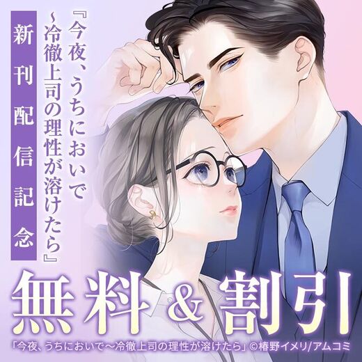愛されメロラブ特集『今夜、うちにおいで~冷徹上司の理性が溶けたら』新刊配信記念!アムコミ厳選25作品が最大4巻無料!