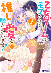 乙女ゲームのモブなのに、なぜか推しに愛を囁かれています！(コミック) ： 1