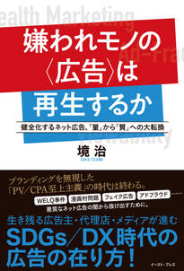 嫌われモノの〈広告〉は再生するか　健全化するネット広告、「量」から「質」への大転換