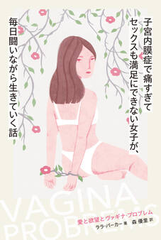子宮内膜症で痛すぎてセックスも満足にできない女子が、毎日闘いながら生きていく話 愛と欲望とヴァギナ・プロブレム