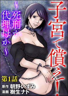 子宮で償え! ~死刑か代理母か~(分冊版) 【第1話】