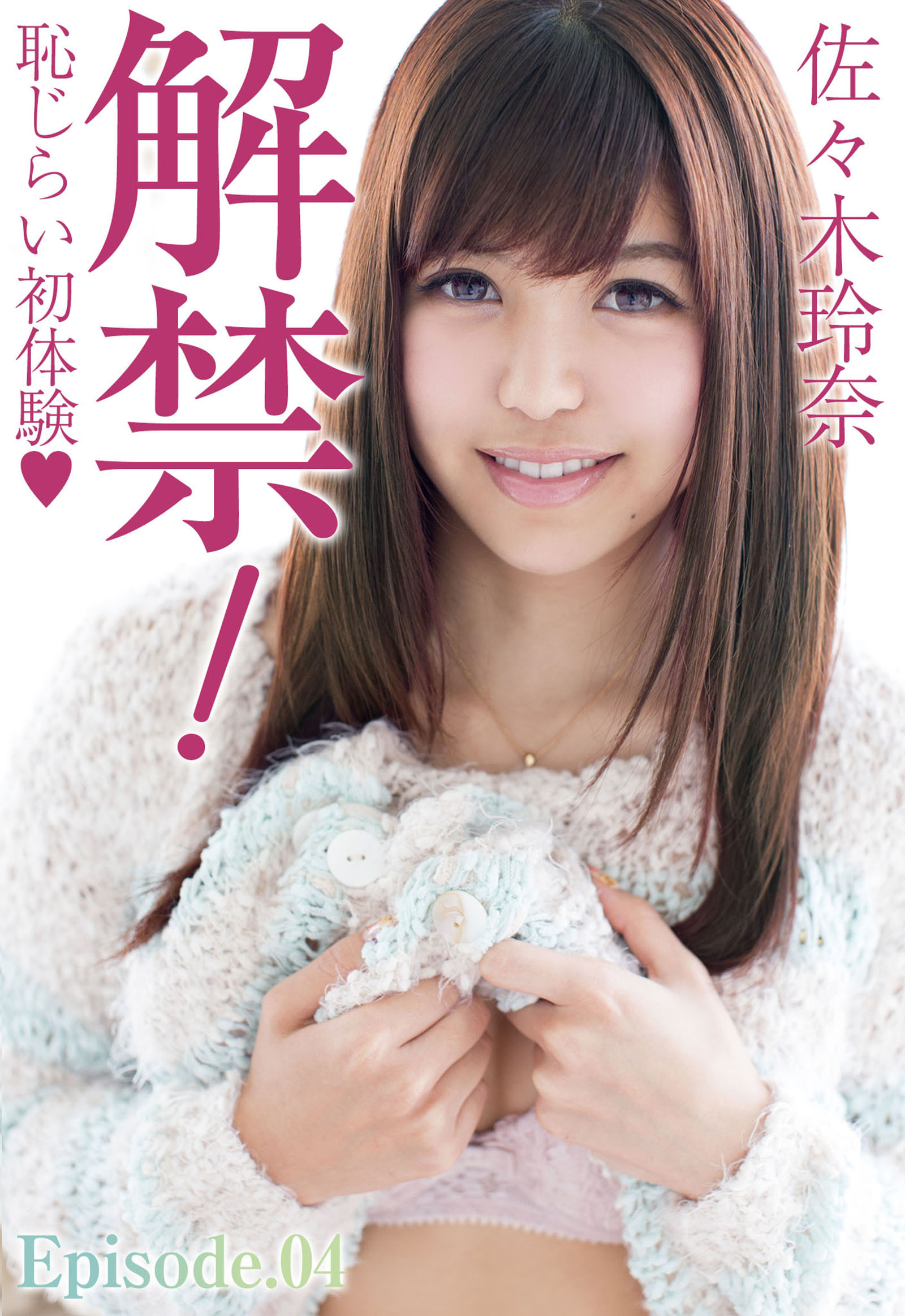 解禁！恥じらい初体験 佐々木玲奈 Episode.04